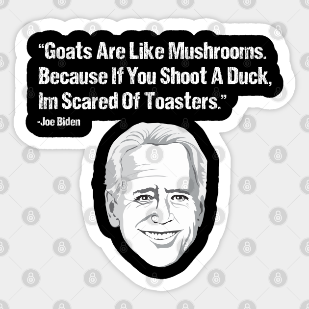 Goats Are Like Mushrooms Because If You Shoot A Duck Im Scared Of